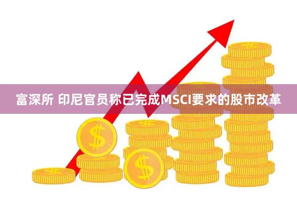 富深所 印尼官员称已完成MSCI要求的股市改革